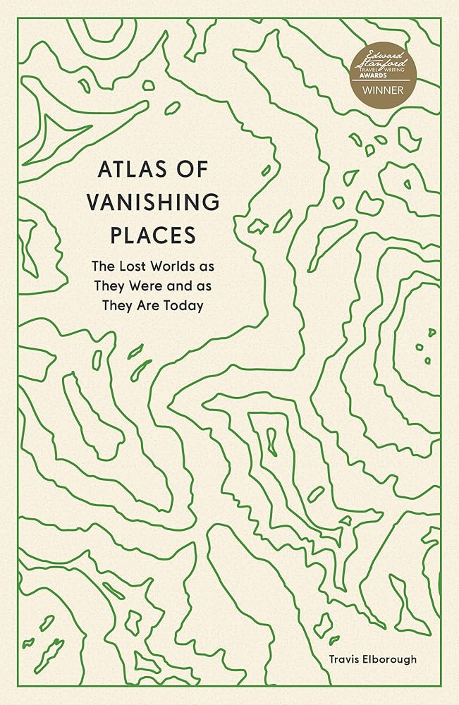 Atlas of Vanishing Places: The Lost Worlds as They Were and as They Are Today (Unexpected Atlases) cover image