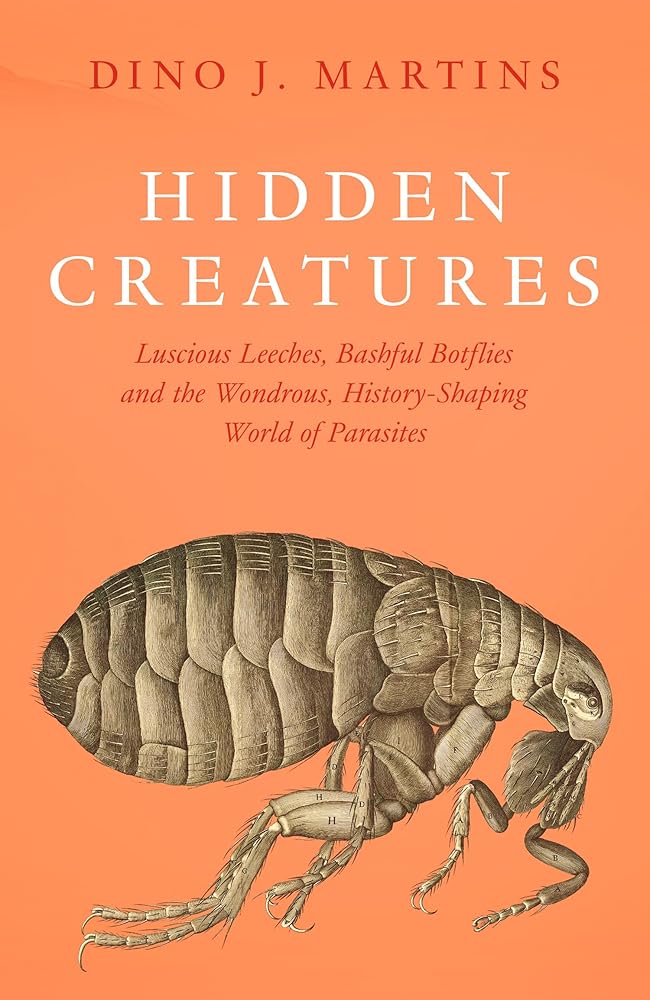 Hidden Creatures: Luscious Leeches, Bashful Botflies and the Wondrous, History-Shaping World of Parasites cover image