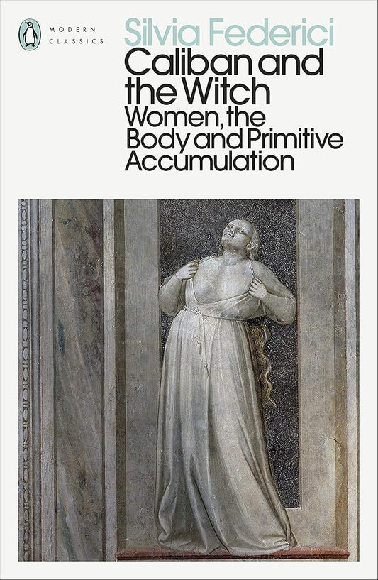 Caliban and the Witch: Women, the Body and Primitive Accumulation cover image