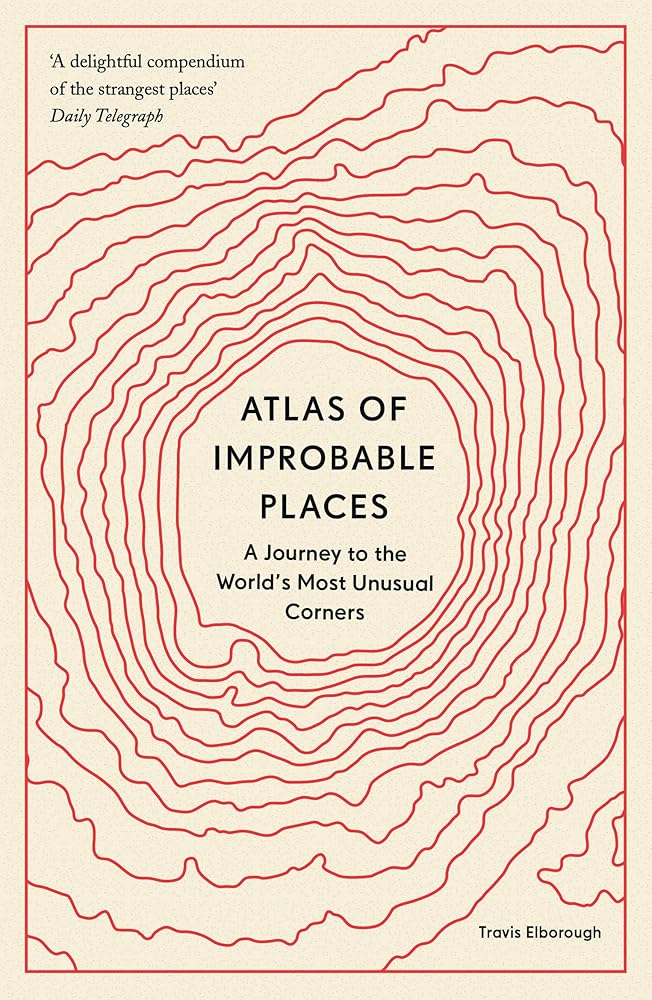 Atlas of Improbable Places: A Journey to the World's Most Unusual Corners (Unexpected Atlases) cover image