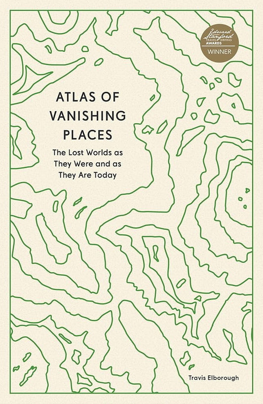 Atlas of Vanishing Places: The Lost Worlds as They Were and as They Are Today (Unexpected Atlases) cover image