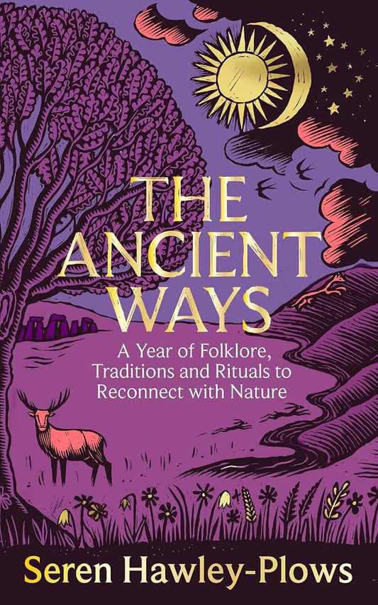 The Ancient Ways: A Year of Folklore, Traditions and Rituals to Reconnect with Nature cover image