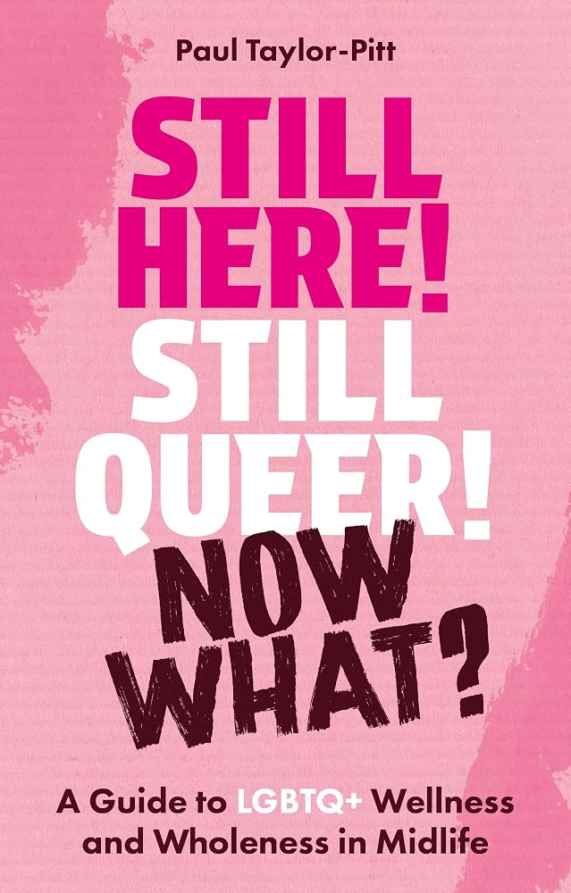 Still Here! Still Queer! Now What?: A Guide to LGBTQ+ Wellness and Wholeness in Midlife cover image