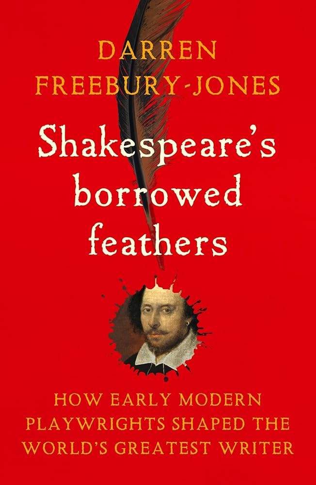 Shakespeare's borrowed feathers: How early modern playwrights shaped the world's greatest writer cover image