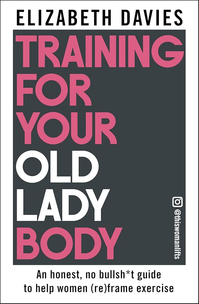 Training For Your Old Lady Body: An honest, no bullsh*t guide to help women (re)frame exercise cover image