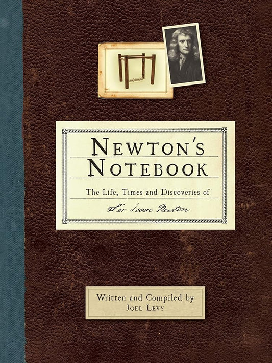 The History Press Ltd Newtons Notebook The Life, Times and Discoveries of Sir Isaac Newton. cover image