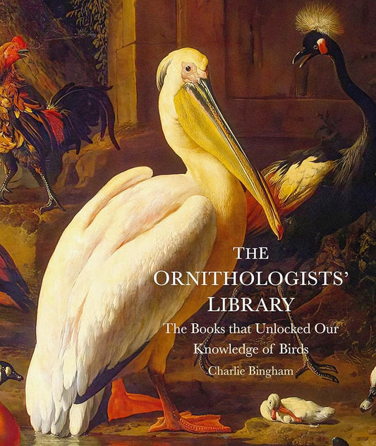 The Ornithologists' Library: The Books that Unlocked Our Knowledge of Birds (Libri Historici) cover image