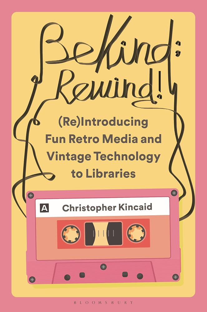 Be Kind; Rewind! (Re)Introducing Fun Retro Media and Vintage Technology to Libraries cover image