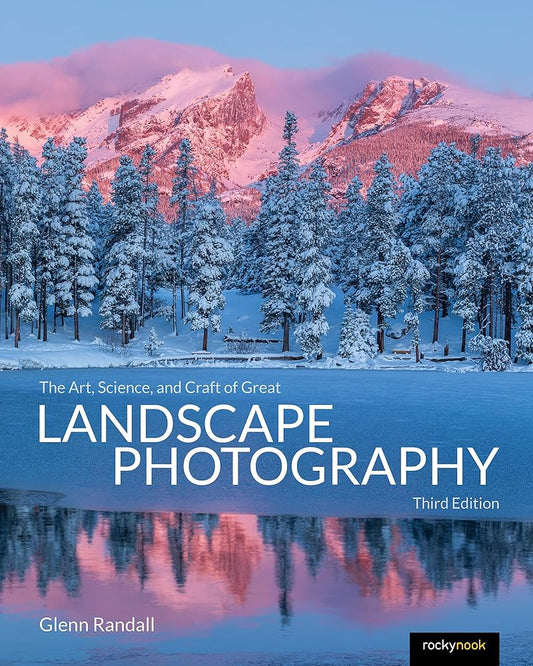 The Art, Science, and Craft of Great Landscape Photography, Third Edition cover image